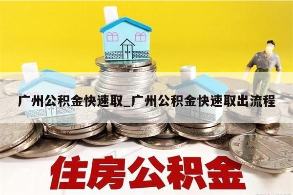 广州公积金快速取_广州公积金快速取出流程